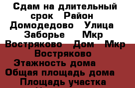 Сдам на длительный срок › Район ­ Домодедово › Улица ­ Заборье 47, Мкр. Востряково › Дом ­ Мкр. Востряково › Этажность дома ­ 2 › Общая площадь дома ­ 47 › Площадь участка ­ 3 › Цена ­ 30 000 - Московская обл. Недвижимость » Дома, коттеджи, дачи аренда   . Московская обл.